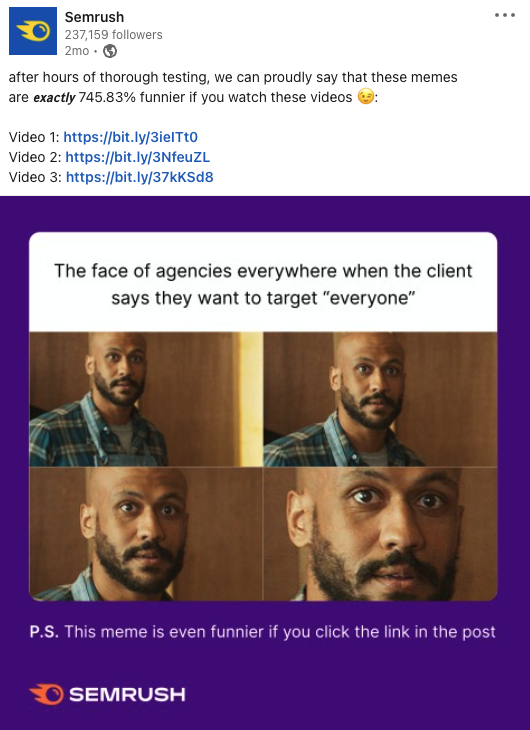 Semrush LinkedIn post screenshot. The caption: after hours of thorough testing, we can proudly say that these mentions are exactly 745.83% funnier if you watch these videos (emoji with smiling and winking face).
Graphic design under the caption: four photos zooming in the face of the surprised and scared man. The caption: The face of agencies everywhere when the client says they want to target "everyone". P. S. This meme is even funnier if you click the link the post.